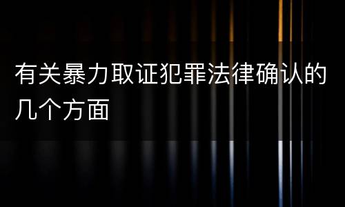 有关暴力取证犯罪法律确认的几个方面
