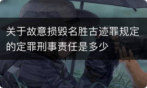 关于故意损毁名胜古迹罪规定的定罪刑事责任是多少