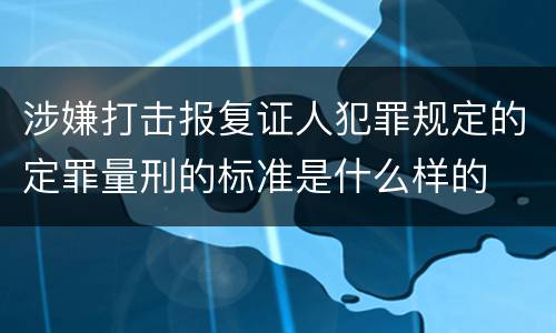 涉嫌打击报复证人犯罪规定的定罪量刑的标准是什么样的