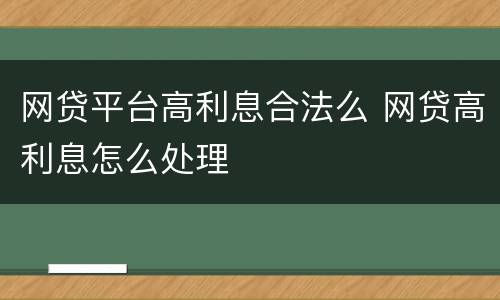 网贷平台高利息合法么 网贷高利息怎么处理
