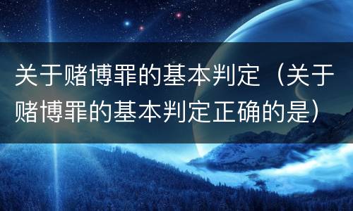 关于赌博罪的基本判定（关于赌博罪的基本判定正确的是）
