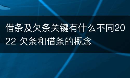 借条及欠条关键有什么不同2022 欠条和借条的概念