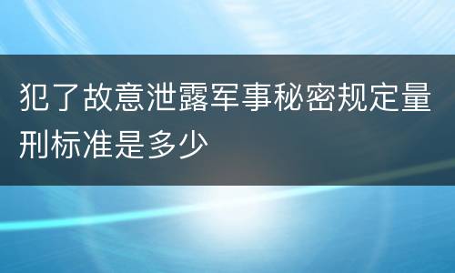 犯了故意泄露军事秘密规定量刑标准是多少