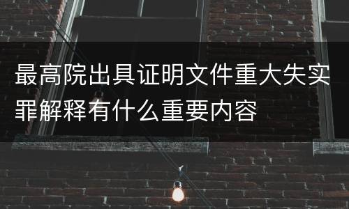 最高院出具证明文件重大失实罪解释有什么重要内容