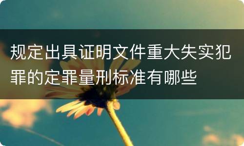 规定出具证明文件重大失实犯罪的定罪量刑标准有哪些