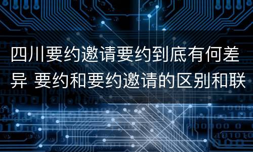 四川要约邀请要约到底有何差异 要约和要约邀请的区别和联系