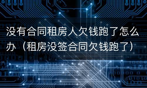 没有合同租房人欠钱跑了怎么办（租房没签合同欠钱跑了）
