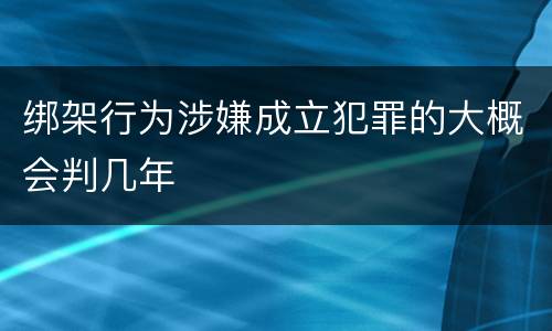 绑架行为涉嫌成立犯罪的大概会判几年