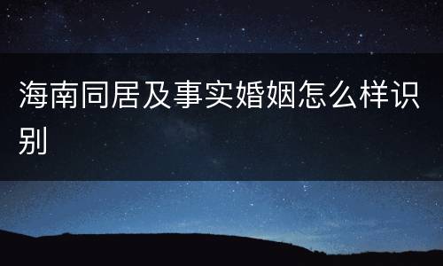 海南同居及事实婚姻怎么样识别