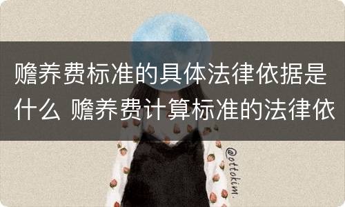 赡养费标准的具体法律依据是什么 赡养费计算标准的法律依据