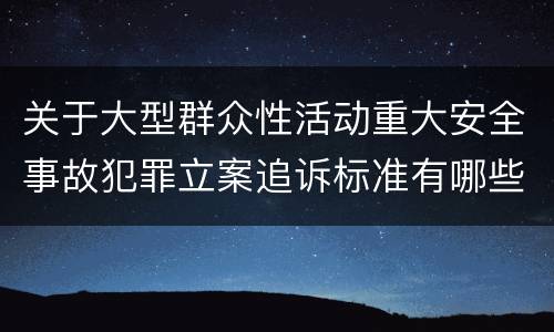 关于大型群众性活动重大安全事故犯罪立案追诉标准有哪些规定