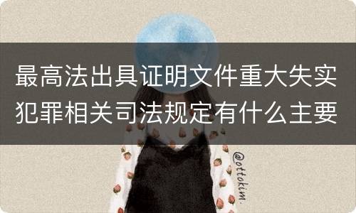 最高法出具证明文件重大失实犯罪相关司法规定有什么主要内容