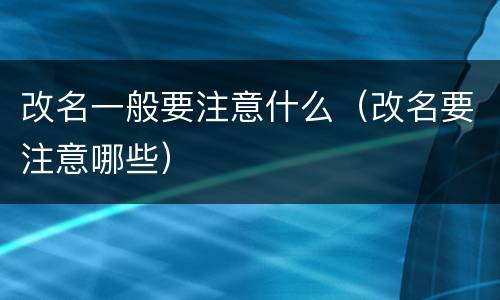 改名一般要注意什么（改名要注意哪些）