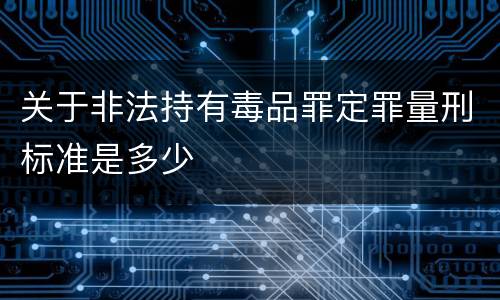 关于非法持有毒品罪定罪量刑标准是多少