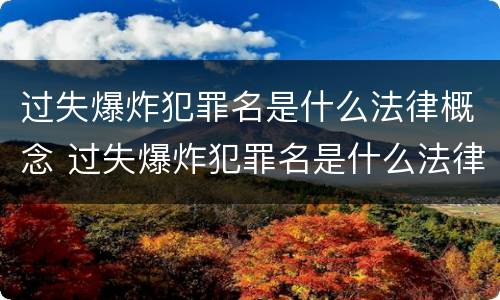 过失爆炸犯罪名是什么法律概念 过失爆炸犯罪名是什么法律概念的
