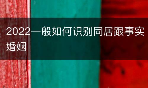 2022一般如何识别同居跟事实婚姻