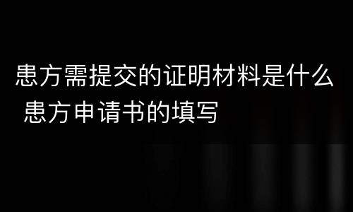 患方需提交的证明材料是什么 患方申请书的填写