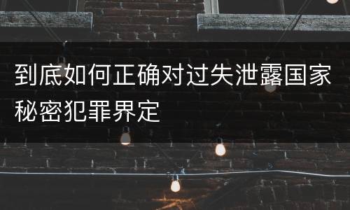 到底如何正确对过失泄露国家秘密犯罪界定