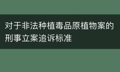 对于非法种植毒品原植物案的刑事立案追诉标准