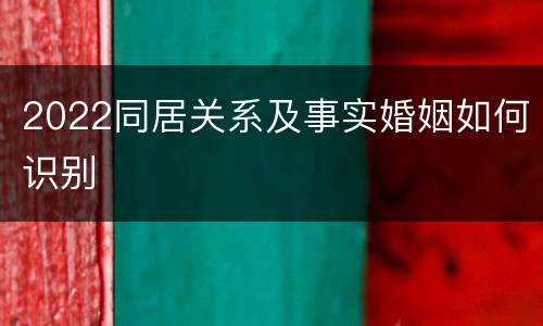 2022同居关系及事实婚姻如何识别