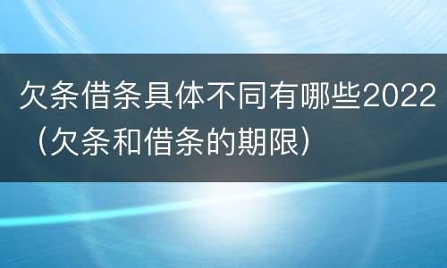 欠条借条具体不同有哪些2022（欠条和借条的期限）