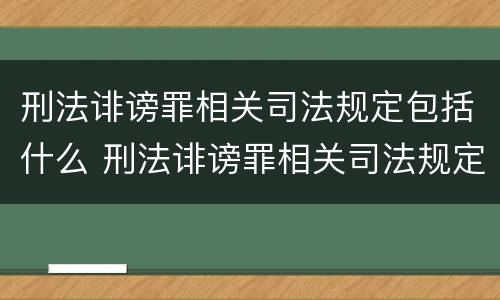 刑法诽谤罪相关司法规定包括什么 刑法诽谤罪相关司法规定包括什么案件
