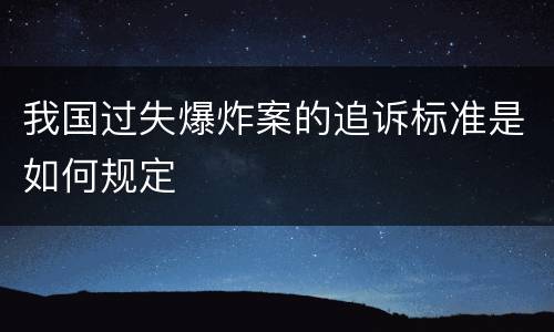 我国过失爆炸案的追诉标准是如何规定