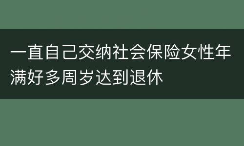 一直自己交纳社会保险女性年满好多周岁达到退休