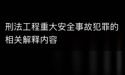 刑法工程重大安全事故犯罪的相关解释内容