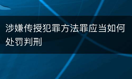 涉嫌传授犯罪方法罪应当如何处罚判刑