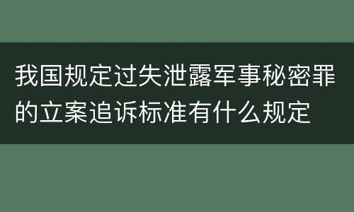 我国规定过失泄露军事秘密罪的立案追诉标准有什么规定