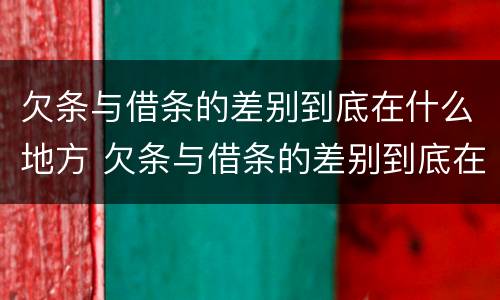 欠条与借条的差别到底在什么地方 欠条与借条的差别到底在什么地方看