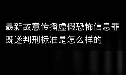 最新故意传播虚假恐怖信息罪既遂判刑标准是怎么样的