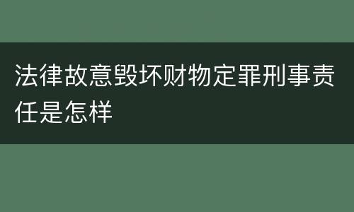 法律故意毁坏财物定罪刑事责任是怎样