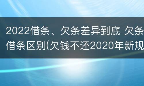 2022借条、欠条差异到底 欠条借条区别(欠钱不还2020年新规 - 法律之家