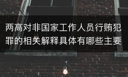 两高对非国家工作人员行贿犯罪的相关解释具体有哪些主要内容