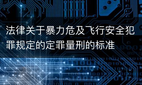 法律关于暴力危及飞行安全犯罪规定的定罪量刑的标准