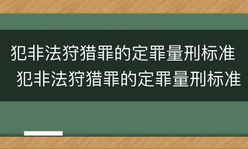 犯非法狩猎罪的定罪量刑标准 犯非法狩猎罪的定罪量刑标准是什么