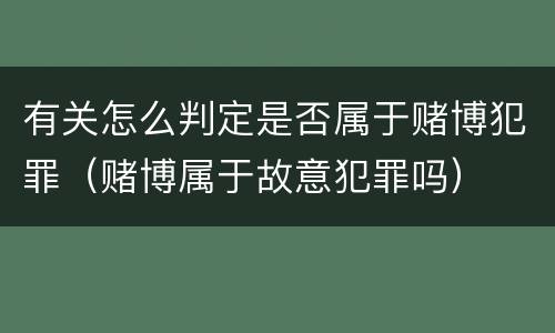 有关怎么判定是否属于赌博犯罪（赌博属于故意犯罪吗）