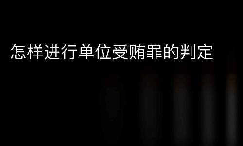 怎样进行单位受贿罪的判定