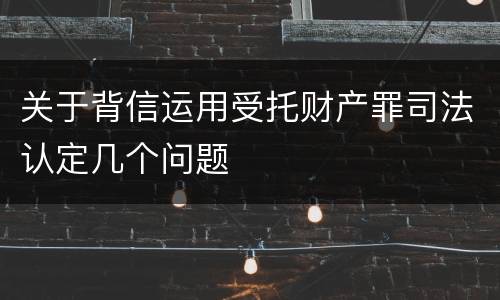 关于背信运用受托财产罪司法认定几个问题