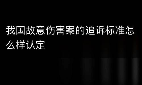 我国故意伤害案的追诉标准怎么样认定