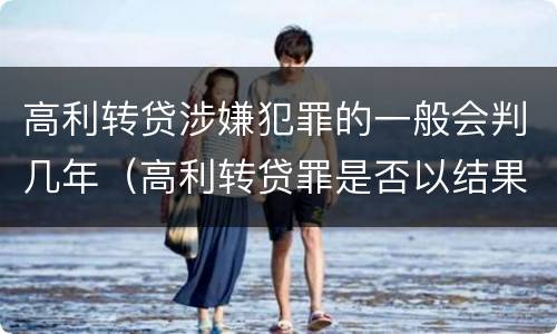 高利转贷涉嫌犯罪的一般会判几年（高利转贷罪是否以结果定罪）