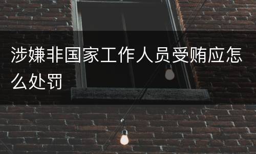 涉嫌非国家工作人员受贿应怎么处罚