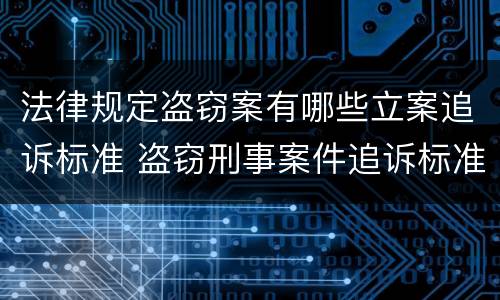 法律规定盗窃案有哪些立案追诉标准 盗窃刑事案件追诉标准