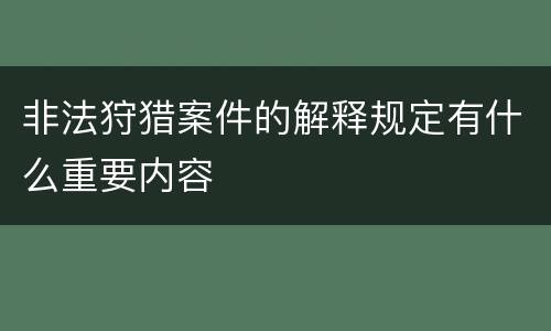 非法狩猎案件的解释规定有什么重要内容