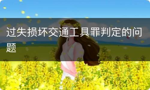 过失损坏交通工具罪判定的问题