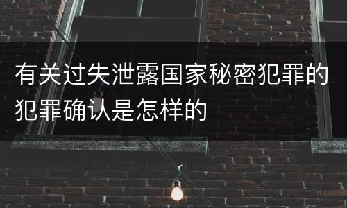 有关过失泄露国家秘密犯罪的犯罪确认是怎样的