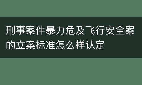 刑事案件暴力危及飞行安全案的立案标准怎么样认定