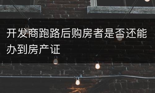 开发商跑路后购房者是否还能办到房产证